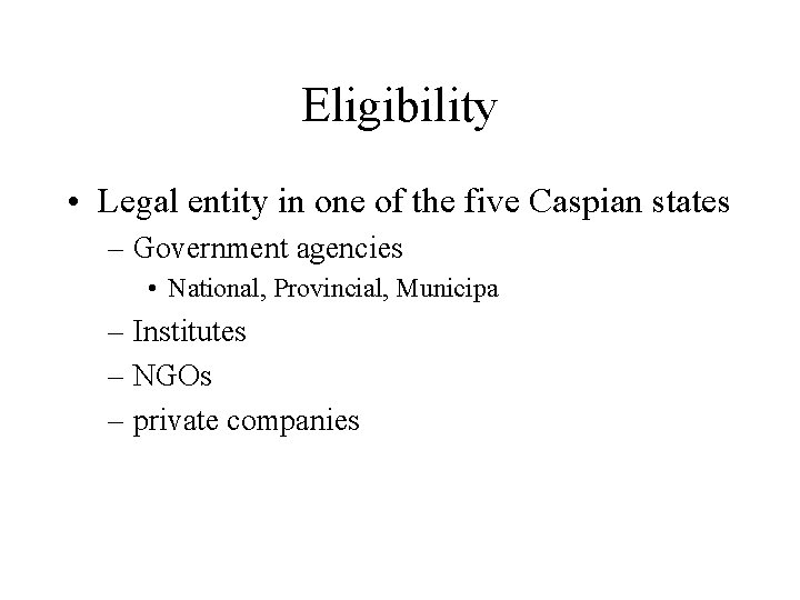 Eligibility • Legal entity in one of the five Caspian states – Government agencies