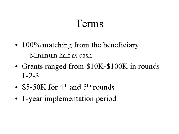 Terms • 100% matching from the beneficiary – Minimum half as cash • Grants