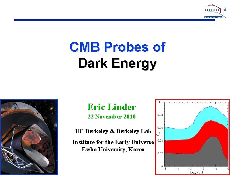 CMB Probes of Dark Energy Eric Linder 22 November 2010 UC Berkeley & Berkeley