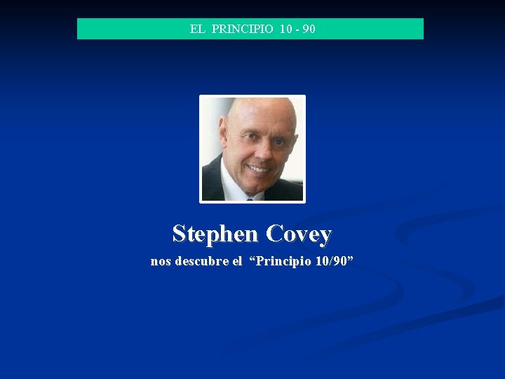 EL PRINCIPIO 10 - 90 Stephen Covey nos descubre el “Principio 10/90” 