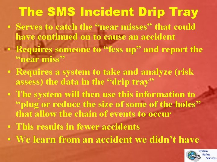 The SMS Incident Drip Tray • Serves to catch the “near misses” that could