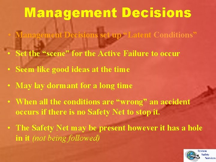 Management Decisions • Management Decisions set up “Latent Conditions” • Set the “scene” for