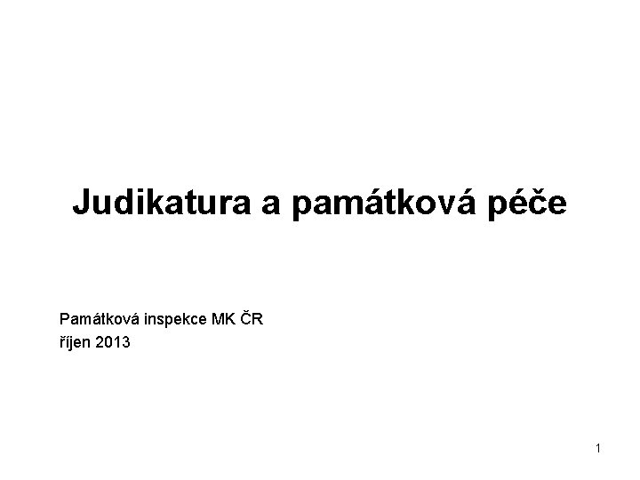 Judikatura a památková péče Památková inspekce MK ČR říjen 2013 1 