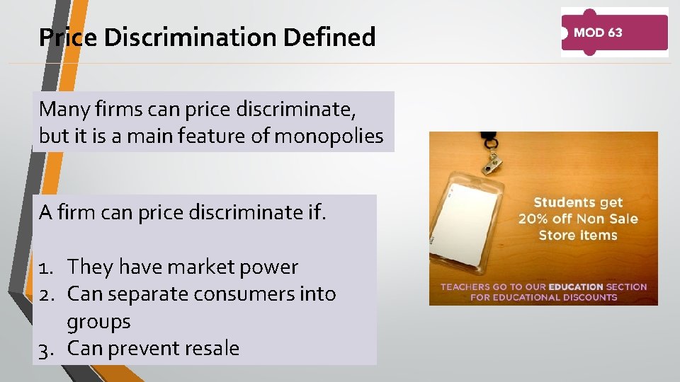 Price Discrimination Defined Many firms can price discriminate, but it is a main feature