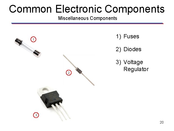 Common Electronic Components Miscellaneous Components 1) Fuses 1 2) Diodes 2 3) Voltage Regulator