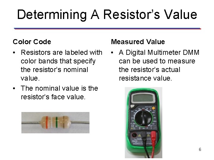 Determining A Resistor’s Value Color Code • Resistors are labeled with color bands that