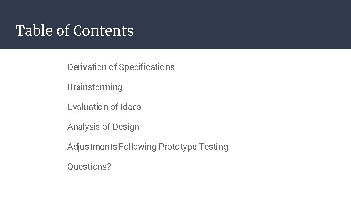 Table of Contents Derivation of Specifications Brainstorming Evaluation of Ideas Analysis of Design Adjustments