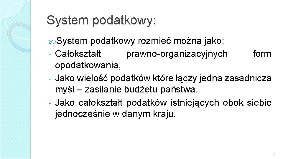 System podatkowy: System podatkowy rozmieć można jako: - Całokształt prawno-organizacyjnych form opodatkowania, - Jako