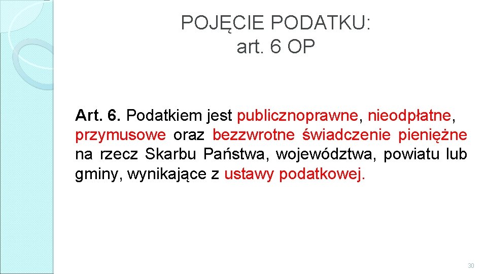 POJĘCIE PODATKU: art. 6 OP Art. 6. Podatkiem jest publicznoprawne, nieodpłatne, przymusowe oraz bezzwrotne