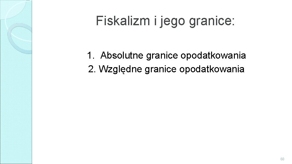 Fiskalizm i jego granice: 1. Absolutne granice opodatkowania 2. Względne granice opodatkowania 68 