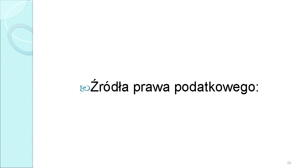  Źródła prawa podatkowego: 84 