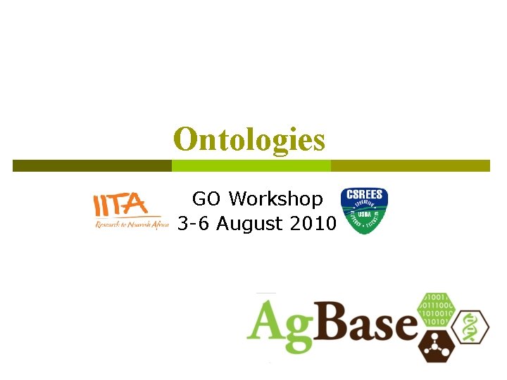 Ontologies GO Workshop 3 -6 August 2010 