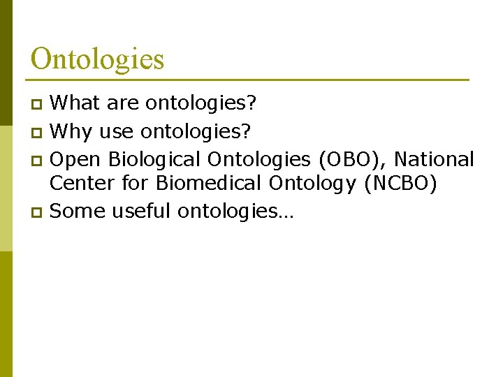 Ontologies What are ontologies? p Why use ontologies? p Open Biological Ontologies (OBO), National