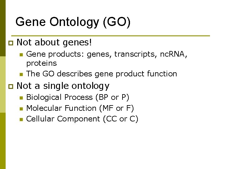 Gene Ontology (GO) p Not about genes! n n p Gene products: genes, transcripts,