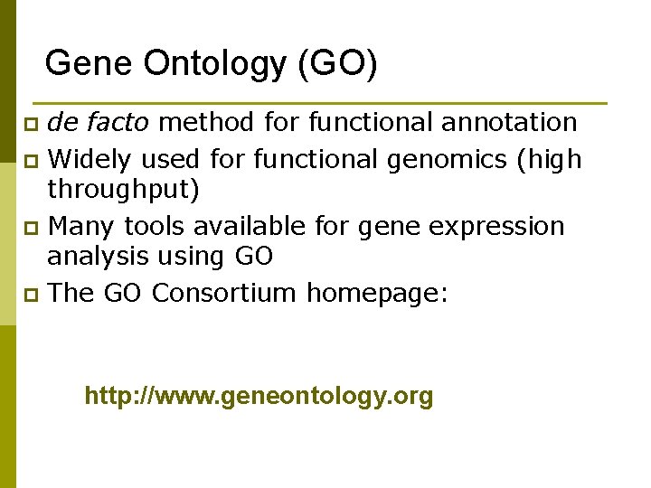 Gene Ontology (GO) de facto method for functional annotation p Widely used for functional