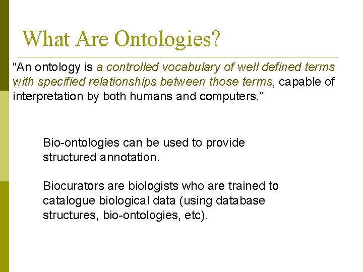 What Are Ontologies? “An ontology is a controlled vocabulary of well defined terms with