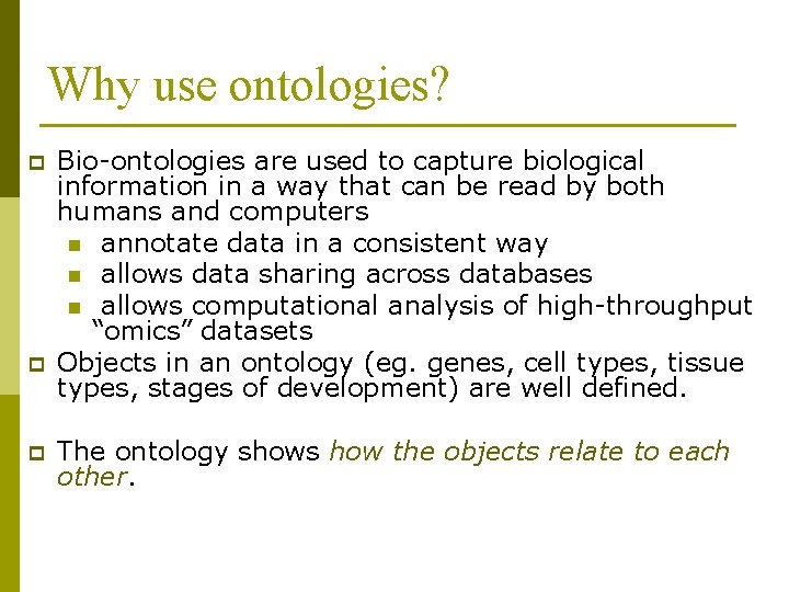 Why use ontologies? p p p Bio-ontologies are used to capture biological information in
