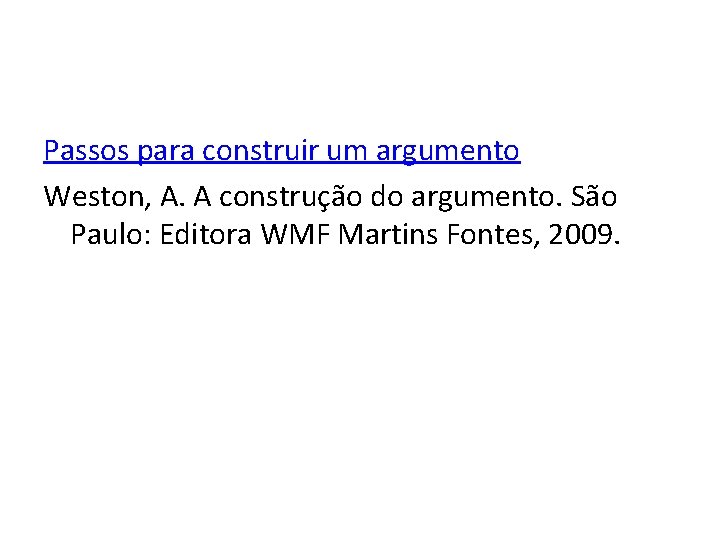 Passos para construir um argumento Weston, A. A construção do argumento. São Paulo: Editora