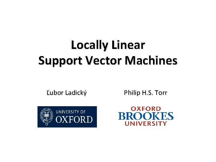 Locally Linear Support Vector Machines Ľubor Ladický Philip H. S. Torr 