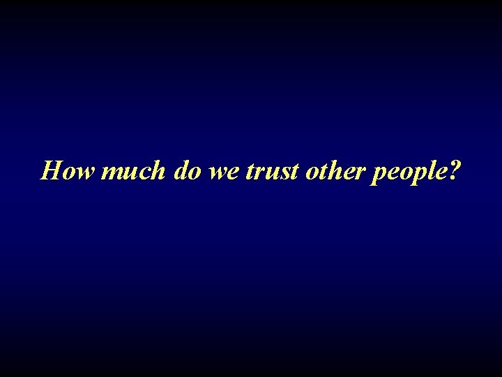 How much do we trust other people? 