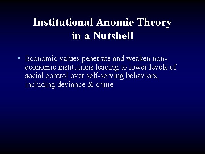 Institutional Anomie Theory in a Nutshell • Economic values penetrate and weaken non- economic