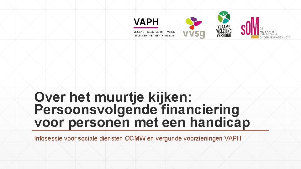 Over het muurtje kijken: Persoonsvolgende financiering voor personen met een handicap Infosessie voor sociale