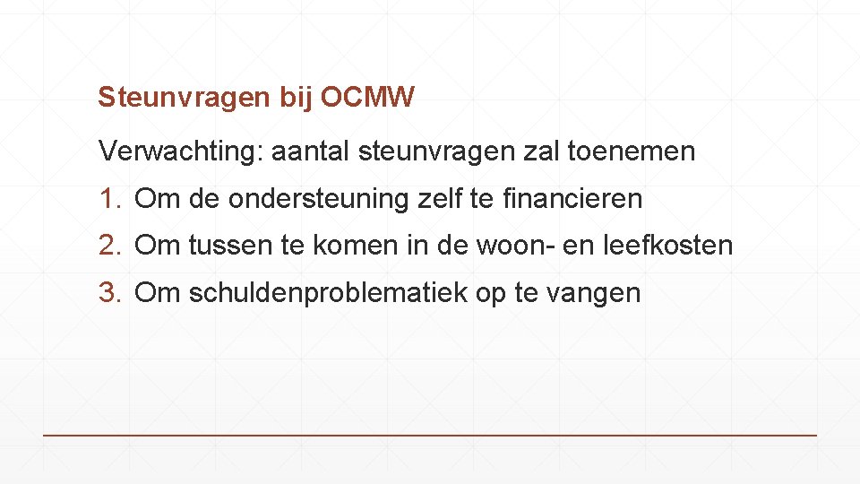 Steunvragen bij OCMW Verwachting: aantal steunvragen zal toenemen 1. Om de ondersteuning zelf te