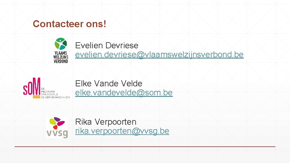 Contacteer ons! Evelien Devriese evelien. devriese@vlaamswelzijnsverbond. be Elke Vande Velde elke. vandevelde@som. be Rika