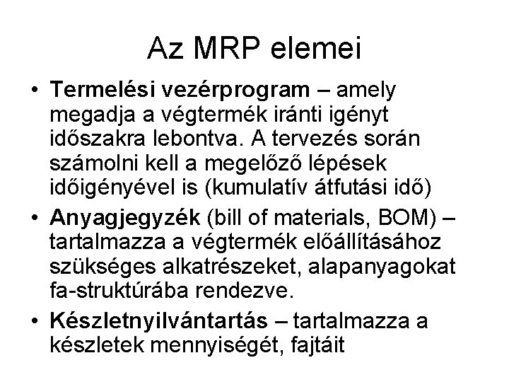 Az MRP elemei • Termelési vezérprogram – amely megadja a végtermék iránti igényt időszakra