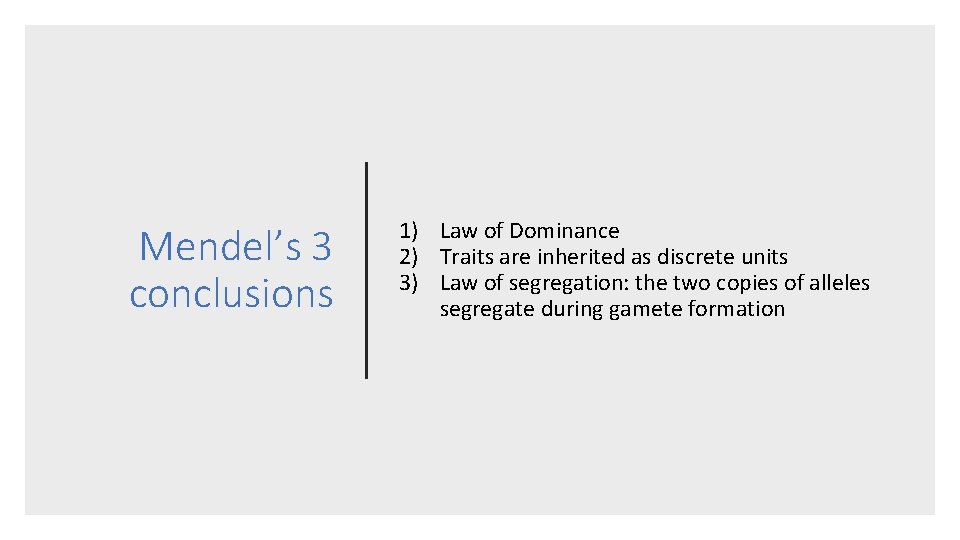 Mendel’s 3 conclusions 1) Law of Dominance 2) Traits are inherited as discrete units Mendel’s 3 conclusions 1) Law of Dominance 2) Traits are inherited as discrete units