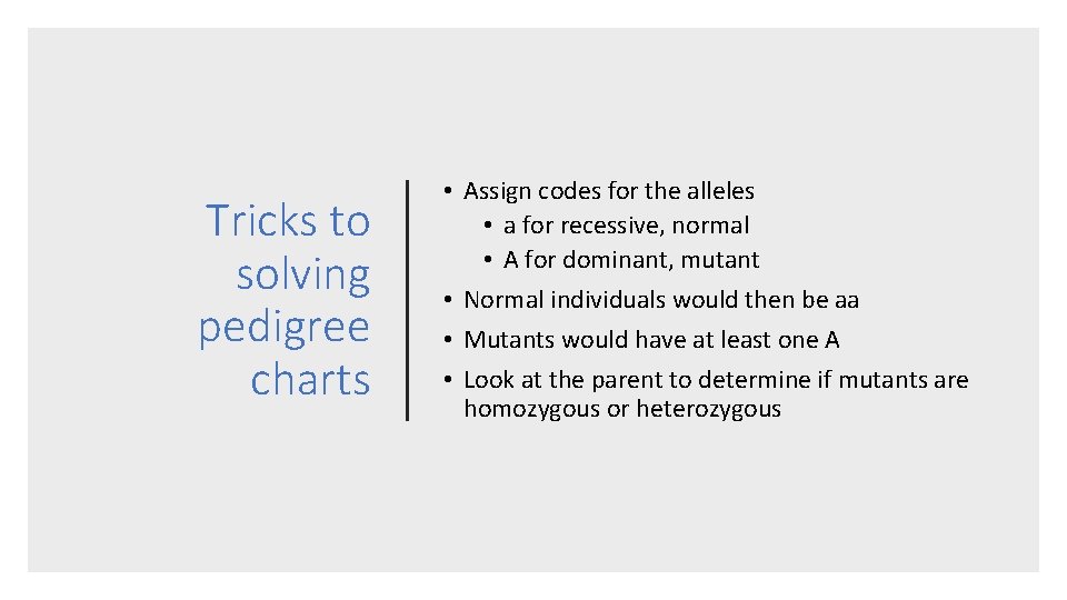 Tricks to solving pedigree charts • Assign codes for the alleles • a for Tricks to solving pedigree charts • Assign codes for the alleles • a for