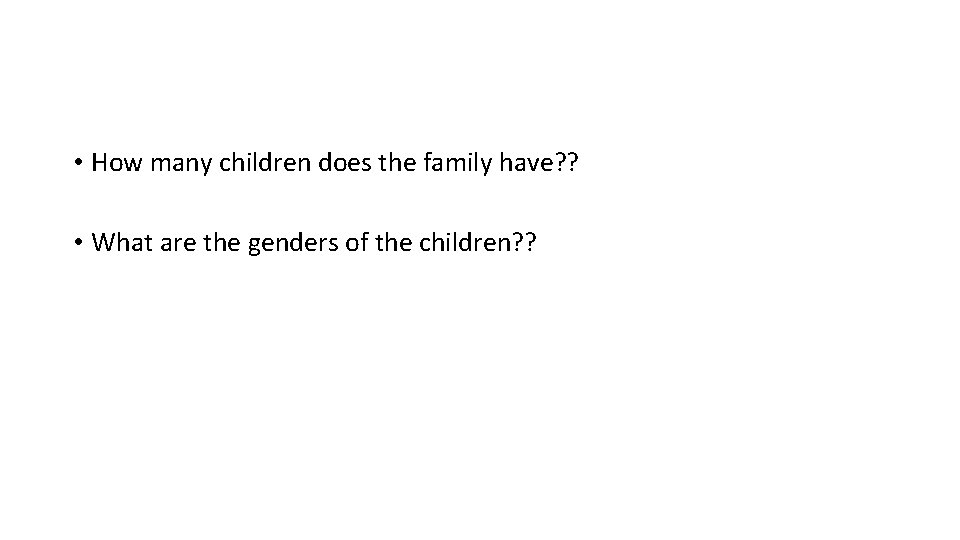 • How many children does the family have? ? • What are the • How many children does the family have? ? • What are the