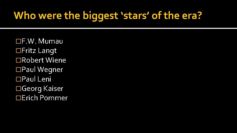 Who were the biggest ‘stars’ of the era? �F. W. Mumau �Fritz Langt �Robert