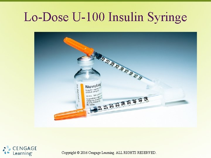 Lo-Dose U-100 Insulin Syringe Copyright © 2016 Cengage Learning. ALL RIGHTS RESERVED. 