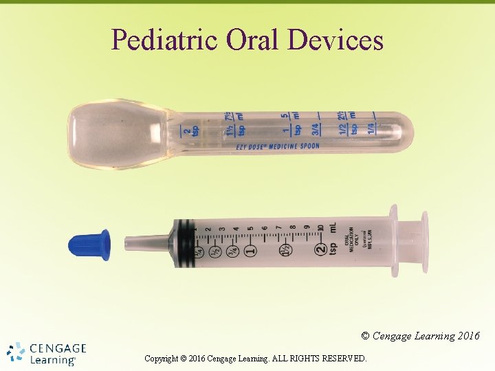 Pediatric Oral Devices © Cengage Learning 2016 Copyright © 2016 Cengage Learning. ALL RIGHTS