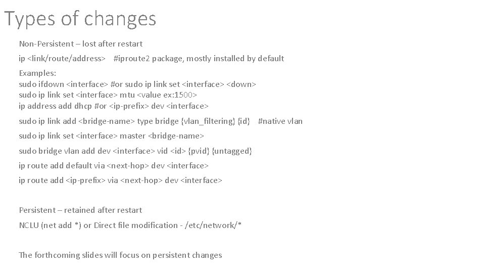 Types of changes Non-Persistent – lost after restart ip <link/route/address> #iproute 2 package, mostly