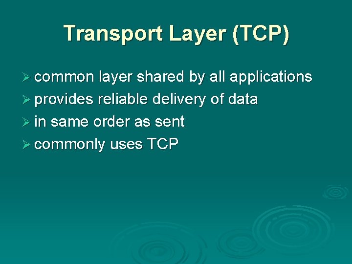 Transport Layer (TCP) Ø common layer shared by all applications Ø provides reliable delivery