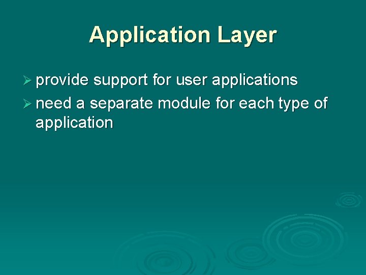 Application Layer Ø provide support for user applications Ø need a separate module for