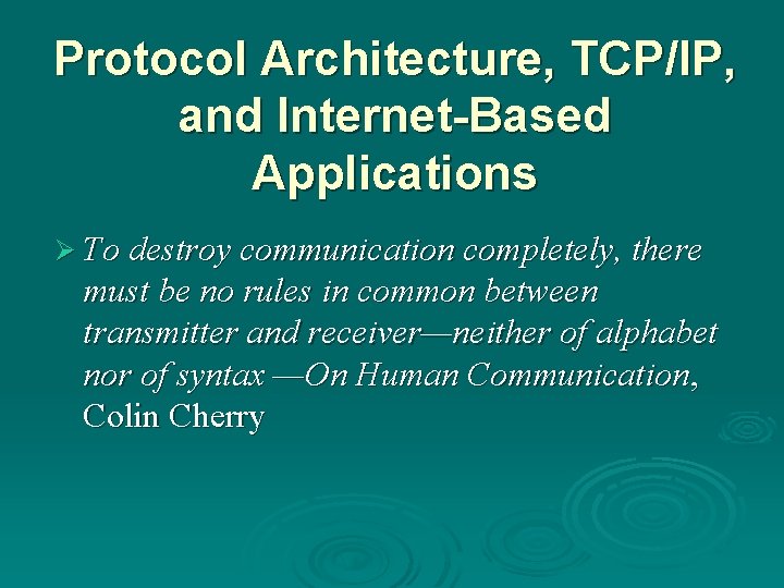 Protocol Architecture, TCP/IP, and Internet-Based Applications Ø To destroy communication completely, there must be