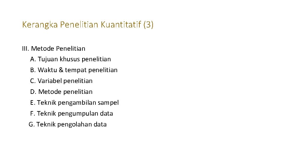 Kerangka Penelitian Kuantitatif (3) III. Metode Penelitian A. Tujuan khusus penelitian B. Waktu &