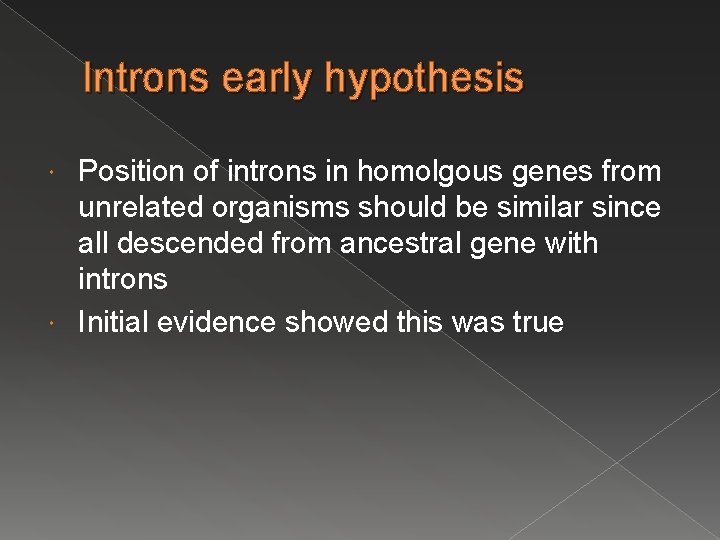 Introns early hypothesis Position of introns in homolgous genes from unrelated organisms should be Introns early hypothesis Position of introns in homolgous genes from unrelated organisms should be