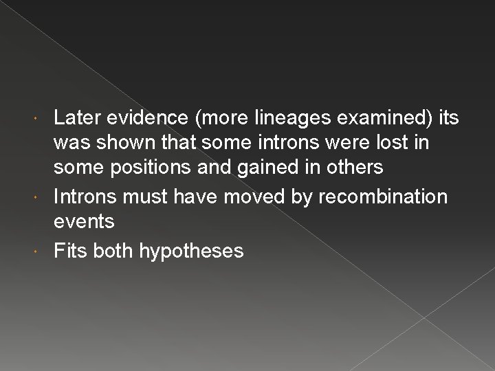 Later evidence (more lineages examined) its was shown that some introns were lost in Later evidence (more lineages examined) its was shown that some introns were lost in