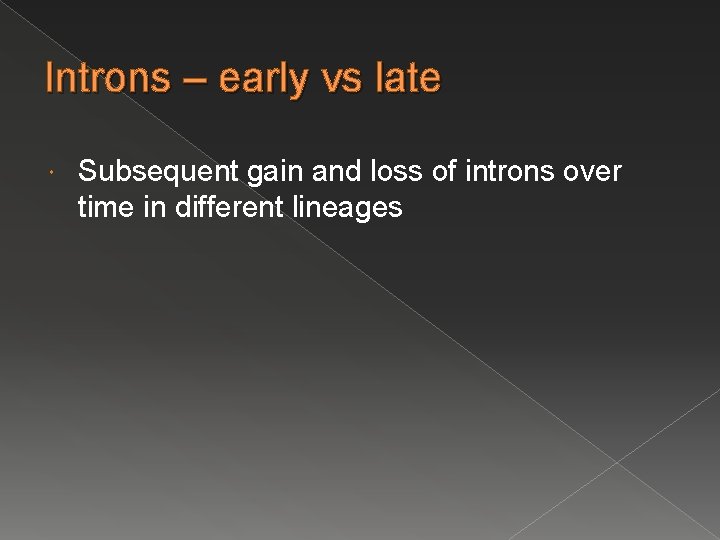 Introns – early vs late Subsequent gain and loss of introns over time in Introns – early vs late Subsequent gain and loss of introns over time in