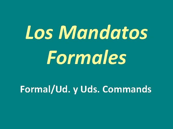 Los Mandatos Formales Formal/Ud. y Uds. Commands 