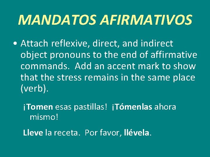 MANDATOS AFIRMATIVOS • Attach reflexive, direct, and indirect object pronouns to the end of