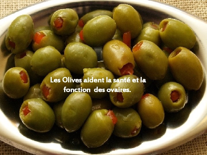 Les Olives aident la santé et la fonction des ovaires. 