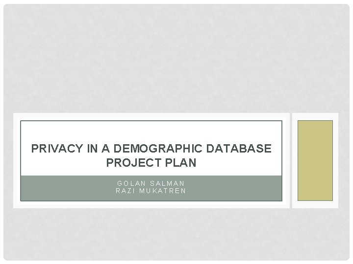 PRIVACY IN A DEMOGRAPHIC DATABASE PROJECT PLAN GOLAN SALMAN RAZI MUKATREN 