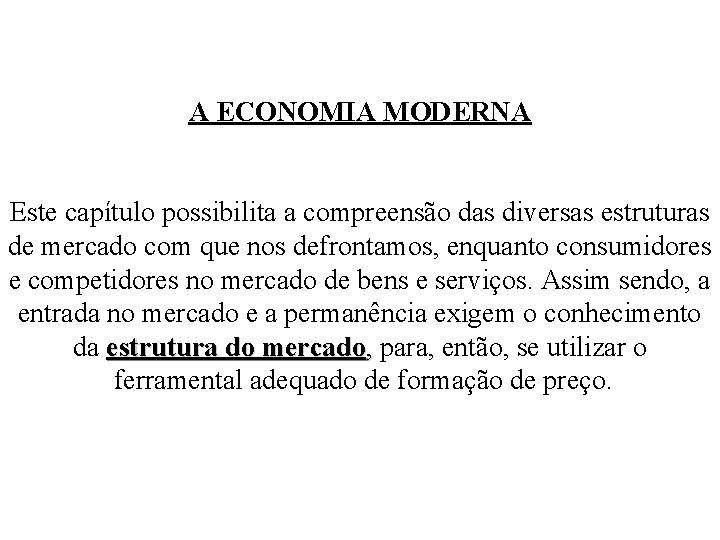 A ECONOMIA MODERNA Este capítulo possibilita a compreensão das diversas estruturas de mercado com