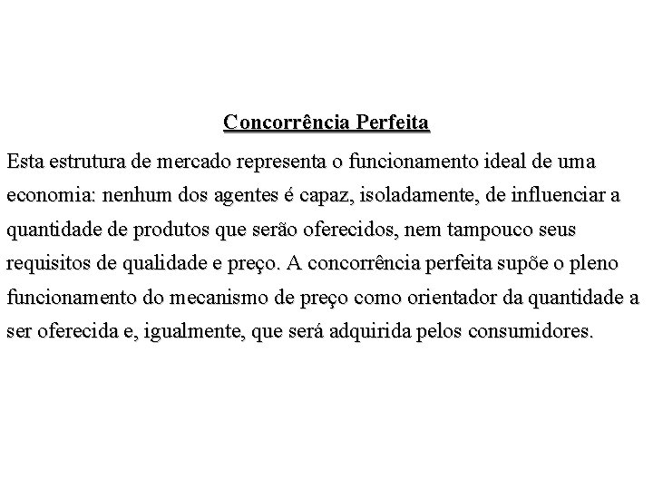 Concorrência Perfeita Esta estrutura de mercado representa o funcionamento ideal de uma economia: nenhum