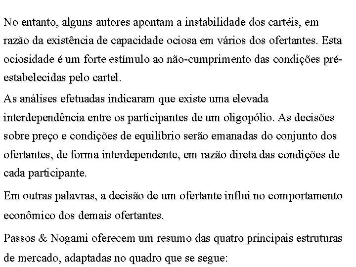 No entanto, alguns autores apontam a instabilidade dos cartéis, em razão da existência de